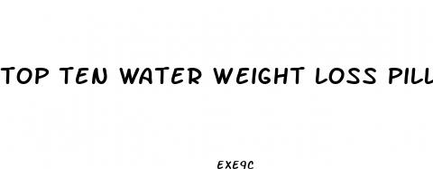 top ten water weight loss pills