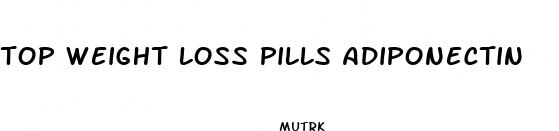 top weight loss pills adiponectin