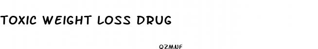 toxic weight loss drug