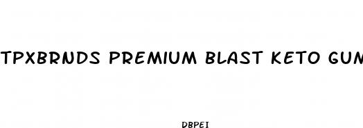 tpxbrnds premium blast keto gummies