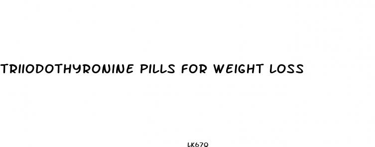 triiodothyronine pills for weight loss