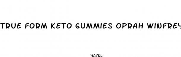 true form keto gummies oprah winfrey