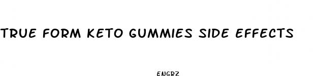 true form keto gummies side effects