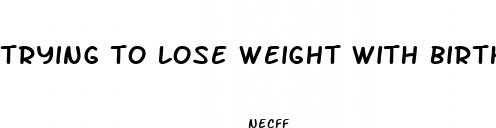 trying to lose weight with birth control pills