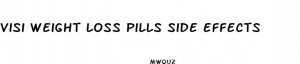 visi weight loss pills side effects