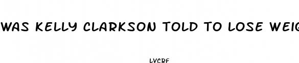 was kelly clarkson told to lose weight