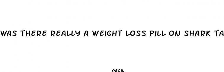 was there really a weight loss pill on shark tank