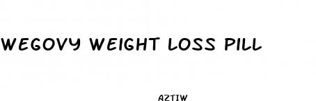 wegovy weight loss pill