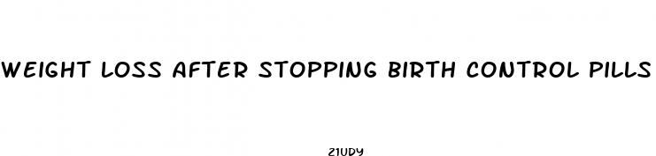 weight loss after stopping birth control pills