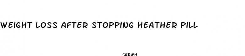 weight loss after stopping heather pill