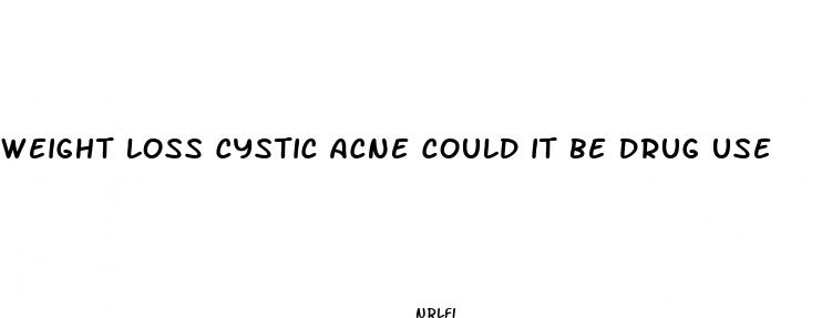 weight loss cystic acne could it be drug use