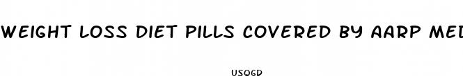 weight loss diet pills covered by aarp medicare complete