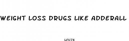 weight loss drugs like adderall