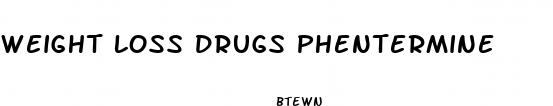 weight loss drugs phentermine