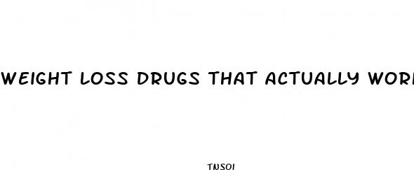 weight loss drugs that actually work