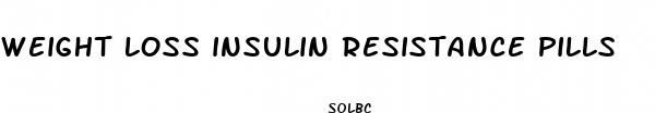 weight loss insulin resistance pills