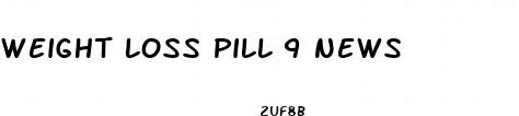 weight loss pill 9 news