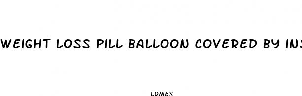 weight loss pill balloon covered by insurance