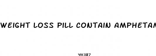 weight loss pill contain amphetamine