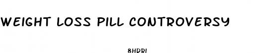 weight loss pill controversy