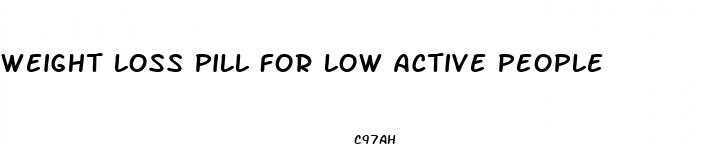 weight loss pill for low active people