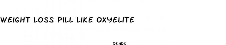 weight loss pill like oxyelite
