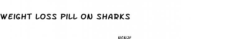 weight loss pill on sharks