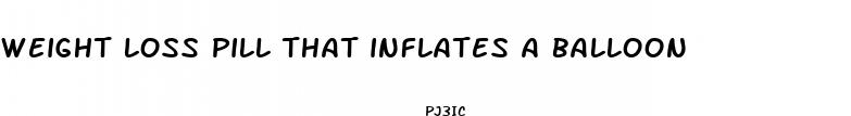 weight loss pill that inflates a balloon