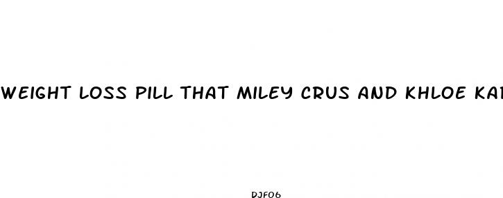 weight loss pill that miley crus and khloe kardashian used