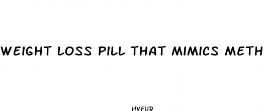 weight loss pill that mimics meth
