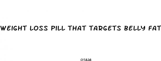 weight loss pill that targets belly fat