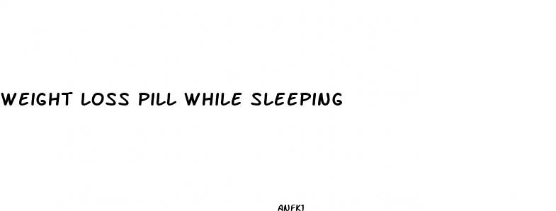 weight loss pill while sleeping