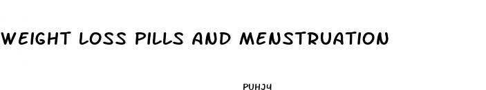 weight loss pills and menstruation