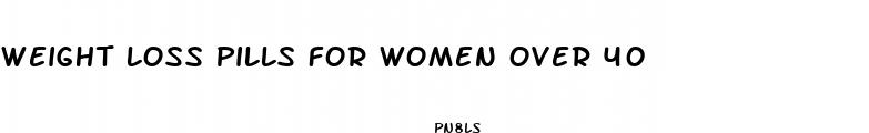 weight loss pills for women over 40
