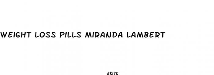 weight loss pills miranda lambert