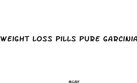weight loss pills pure garcinia cambogia