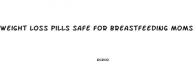 weight loss pills safe for breastfeeding moms