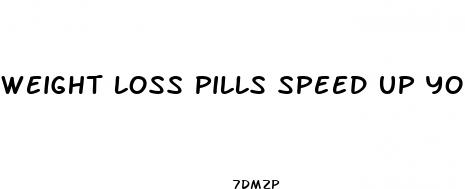 weight loss pills speed up your metabolism