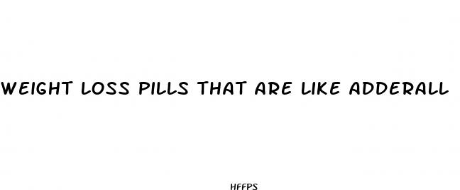 weight loss pills that are like adderall