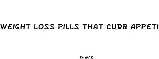 weight loss pills that curb appetite