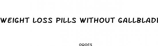 weight loss pills without gallbladder