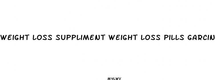 weight loss suppliment weight loss pills garcinia cambogia