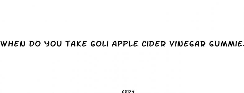 when do you take goli apple cider vinegar gummies