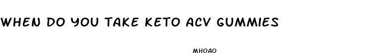 when do you take keto acv gummies