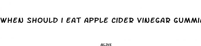 when should i eat apple cider vinegar gummies