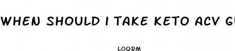 when should i take keto acv gummies