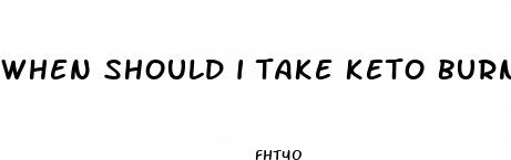 when should i take keto burn pills