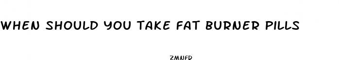 when should you take fat burner pills