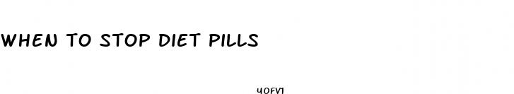 when to stop diet pills