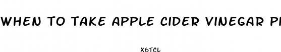 when to take apple cider vinegar pills to lose weight